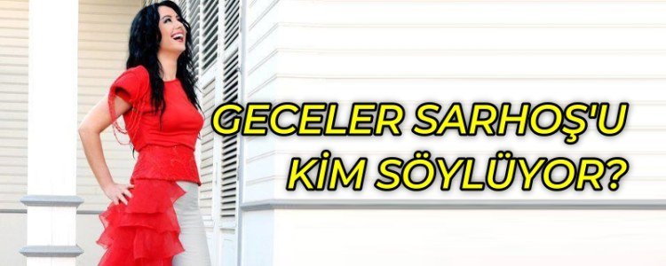 Geceler Sarhoş şarkısını söyleyen Yıldız Tilbe sandım fakat değilmiş!