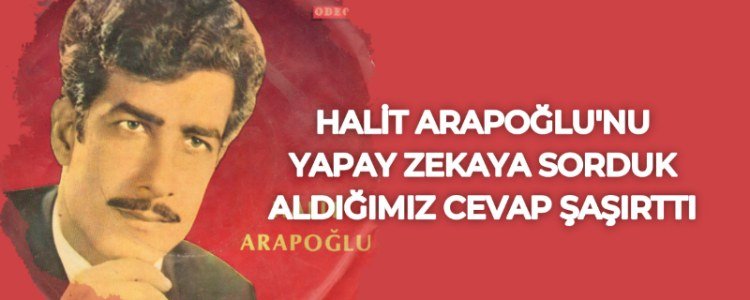 Halit Arapoğlu kimdir? ChatGPT’ye sorduk ve aldığımız bizi cevap şaşırttı!